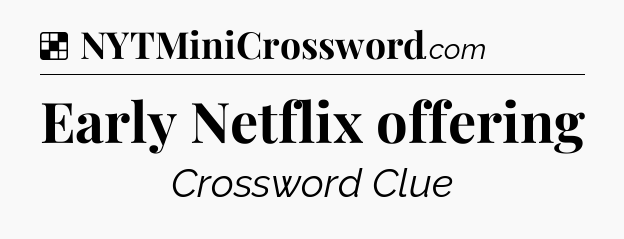 Solution: Early Netflix offering - NYT Crossword
