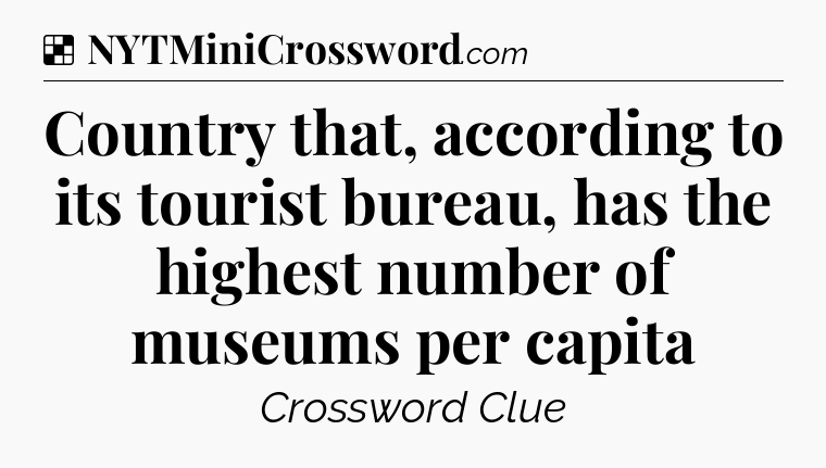 Solution: Country that, according to its tourist bureau, has the highest number of museums per capita - NYT Crossword