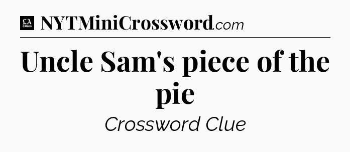Uncle Sam's piece of the pie - LA Times Crossword