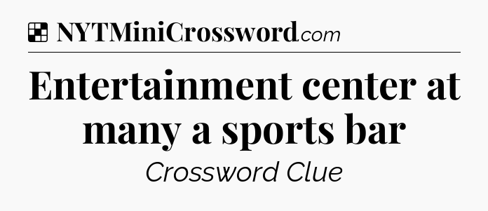Solution: Entertainment center at many a sports bar - NYT Crossword