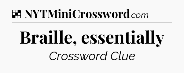 Solution: Braille, essentially - NYT Crossword