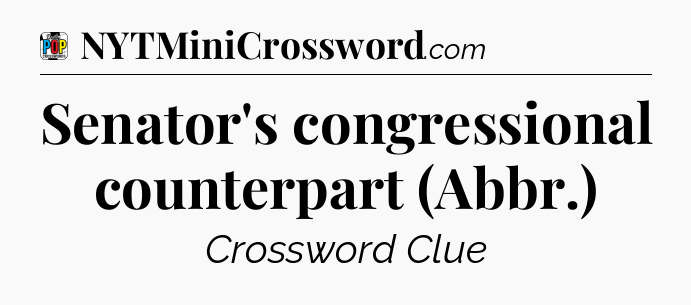 Senator's congressional counterpart (Abbr.) Crossword Clue
