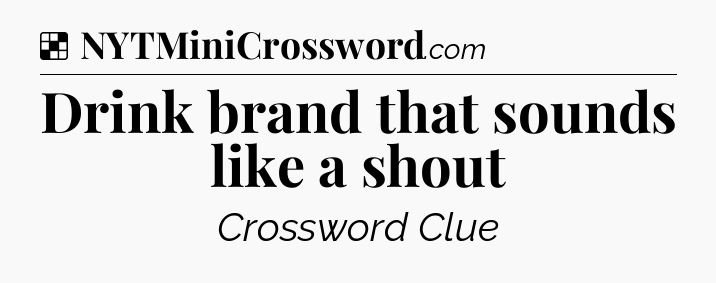 Solution: Drink brand that sounds like a shout - NYT Crossword