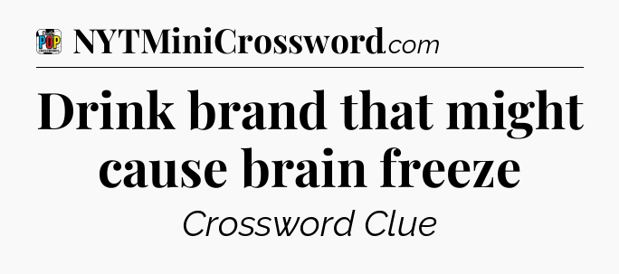 Drink brand that might cause brain freeze Crossword Clue