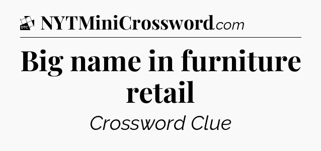 Big name in furniture retail - Daily Themed Classic Crossword