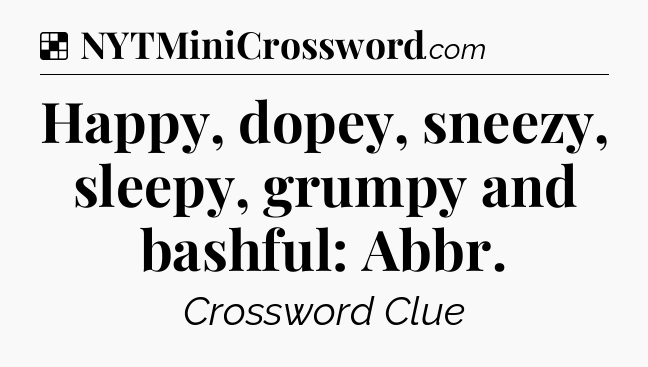 Solution: Happy, dopey, sneezy, sleepy, grumpy and bashful: Abbr - NYT Crossword