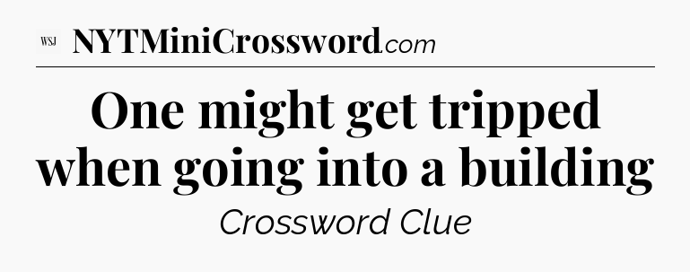 One might get tripped when going into a building - WSJ Crossword