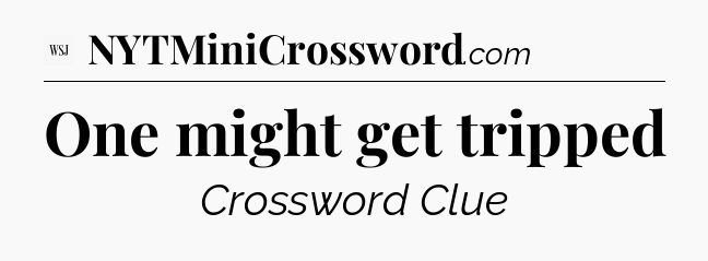 One might get tripped - WSJ Crossword