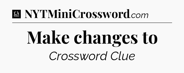 Make changes to - LA Times Crossword