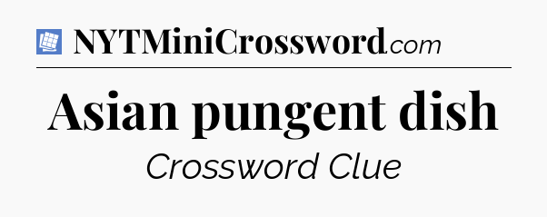 Asian pungent dish Puzzle Page Crossword Clue