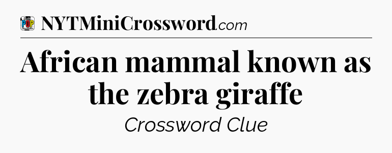 African mammal known as the zebra giraffe Crossword Clue