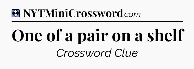 Solution: One of a pair on a shelf - NYT Mini Crossword