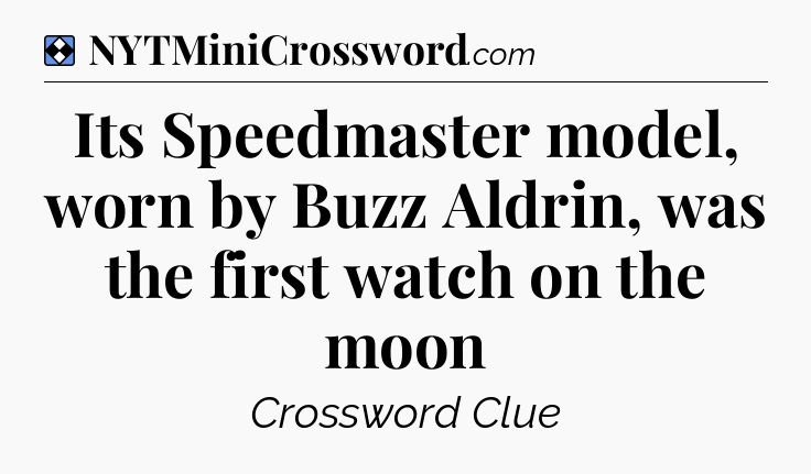 Solution: Its Speedmaster model, worn by Buzz Aldrin, was the first watch on the moon - NYT Mini Crossword