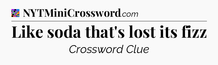 Like soda that's lost its fizz Crossword Clue