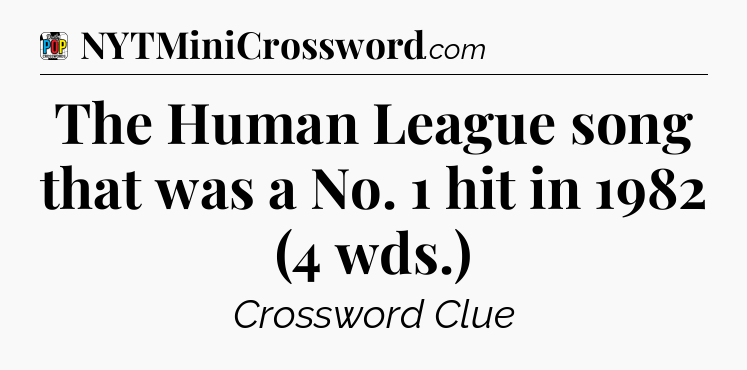 The Human League song that was a No. 1 hit in 1982 (4 wds.) Crossword Clue