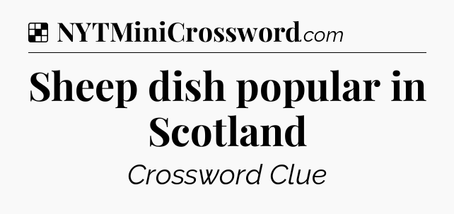 Solution: Sheep dish popular in Scotland - NYT Crossword