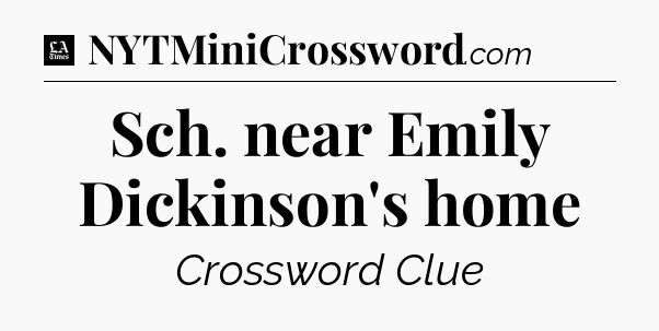 Sch. near Emily Dickinson's home - LA Times Crossword