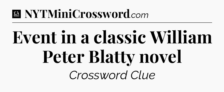 Event in a classic William Peter Blatty novel - LA Times Crossword