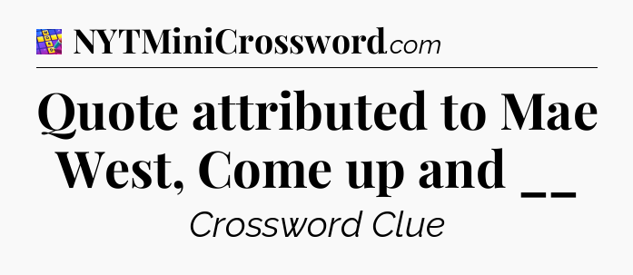 Quote attributed to Mae West, Come up and __ Codycross