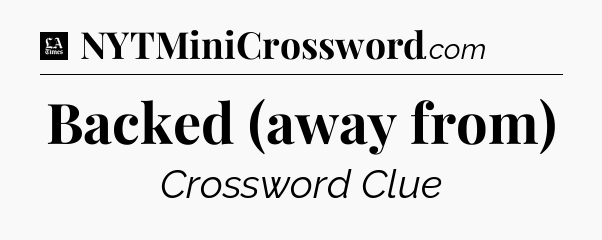 Backed (away from) - LA Times Crossword