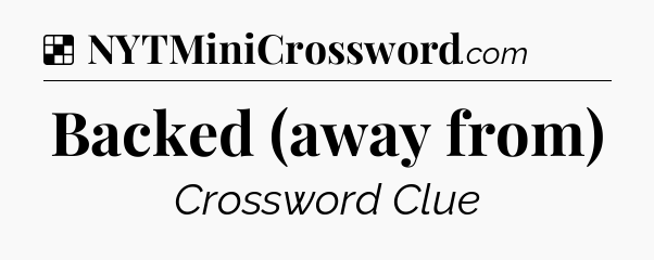 Backed (away from) NYT Crossword