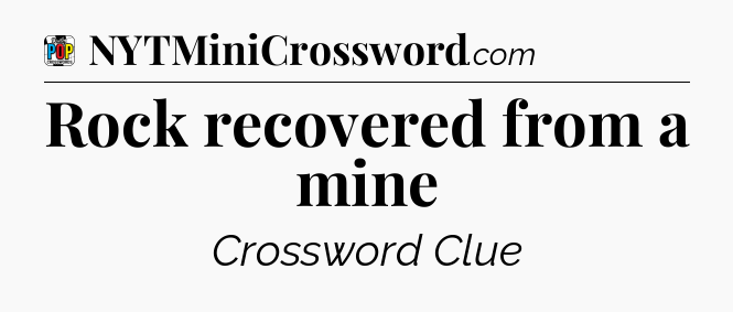 Rock recovered from a mine Crossword Clue