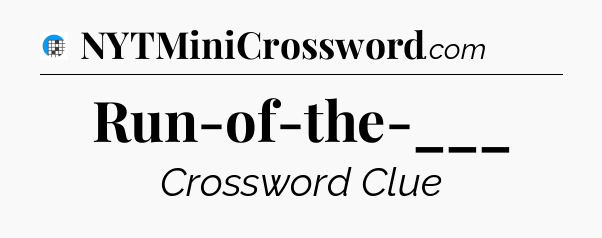 Run-of-the-___ Crossword Clue