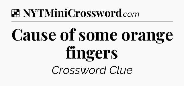 Solution: Cause of some orange fingers - NYT Crossword