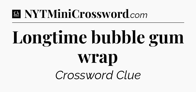 Longtime bubble gum wrap - LA Times Crossword
