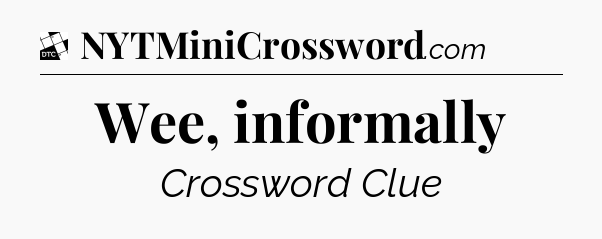 Wee, informally - Daily Themed Classic Crossword