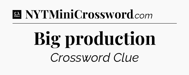 Big production - LA Times Crossword