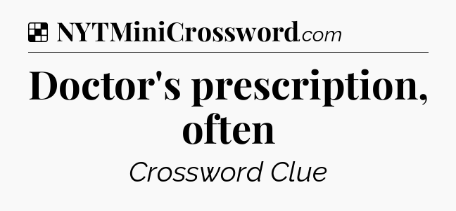 Solution: Doctor's prescription, often - NYT Crossword