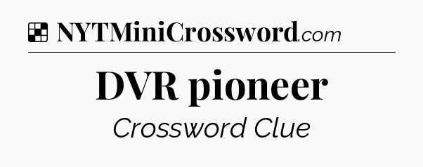 Solution: DVR pioneer - NYT Crossword