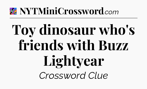 Toy dinosaur who's friends with Buzz Lightyear Crossword Clue