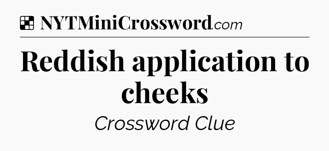 Solution: Reddish application to cheeks - NYT Crossword