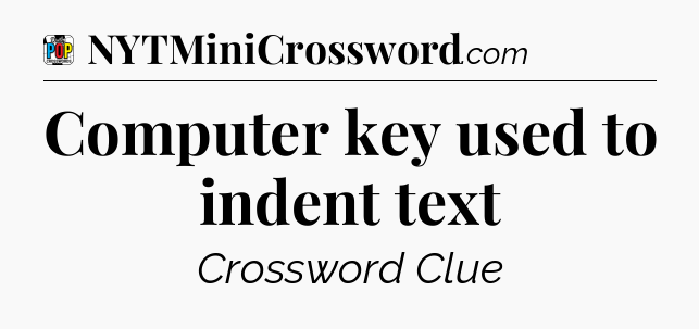 Computer key used to indent text Crossword Clue