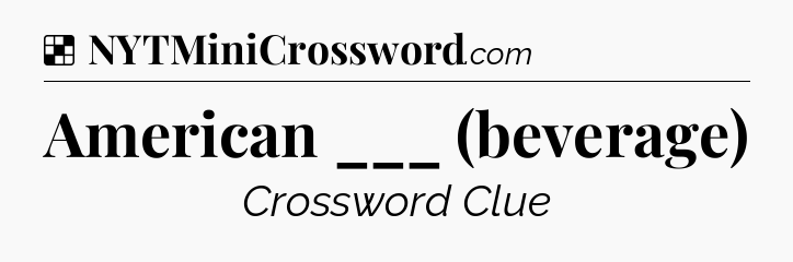 Solution: American ___ (beverage) - NYT Crossword