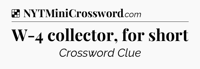 Solution: W-4 collector, for short - NYT Crossword