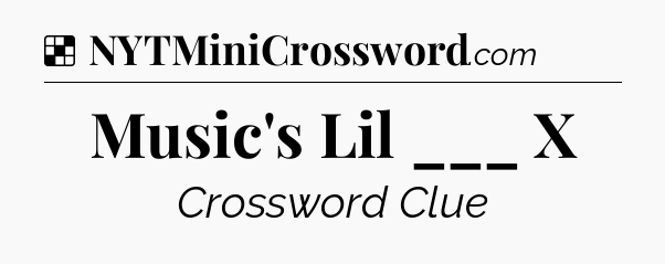 Solution: Music's Lil ___ X - NYT Crossword