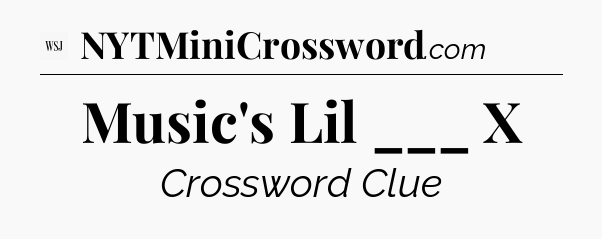 Music's Lil ___ X - WSJ Crossword