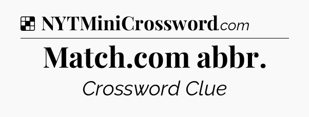 Solution: Match.com abbr - NYT Crossword