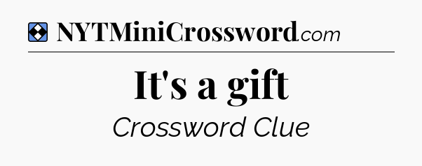Solution: It's a gift - NYT Mini Crossword
