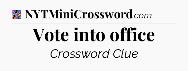 Vote into office Crossword Clue