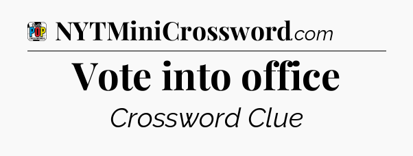 Vote into office Crossword Clue