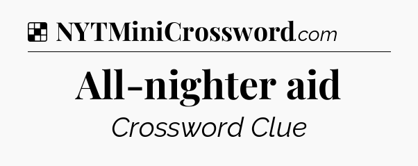 Solution: All-nighter aid - NYT Crossword