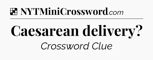 Solution: Caesarean delivery - NYT Crossword