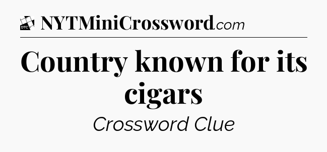 Country known for its cigars - Daily Themed Classic Crossword