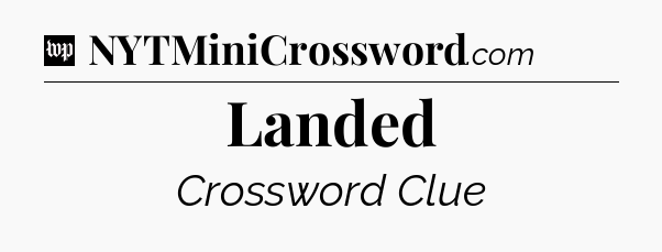 Landed Crossword Clue