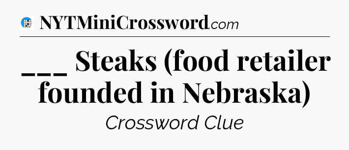 ___ Steaks (food retailer founded in Nebraska) Crossword Clue