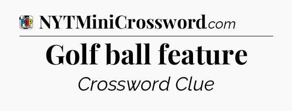 Golf ball feature Crossword Clue